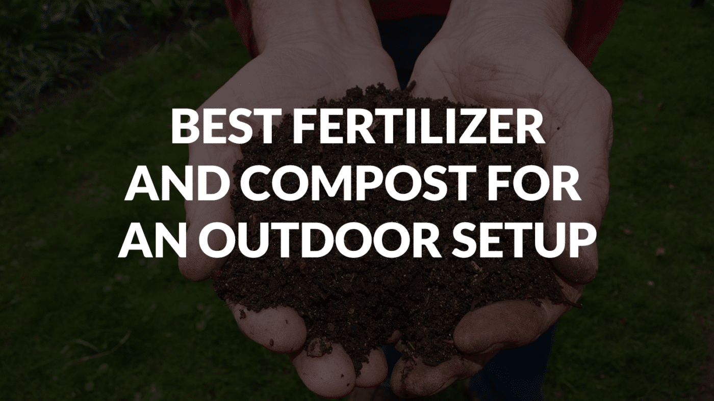 Best Fertilizer And Compost For An Outdoor Setup